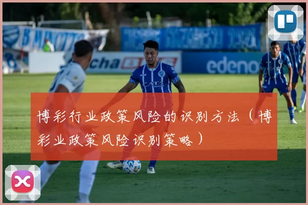 博彩行业政策风险的识别方法（博彩业政策风险识别策略）