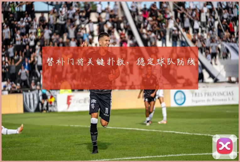 替补门将关键扑救，稳定球队防线