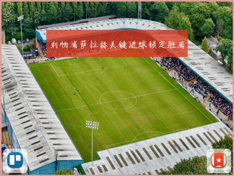 利物浦萨拉赫关键进球锁定胜局