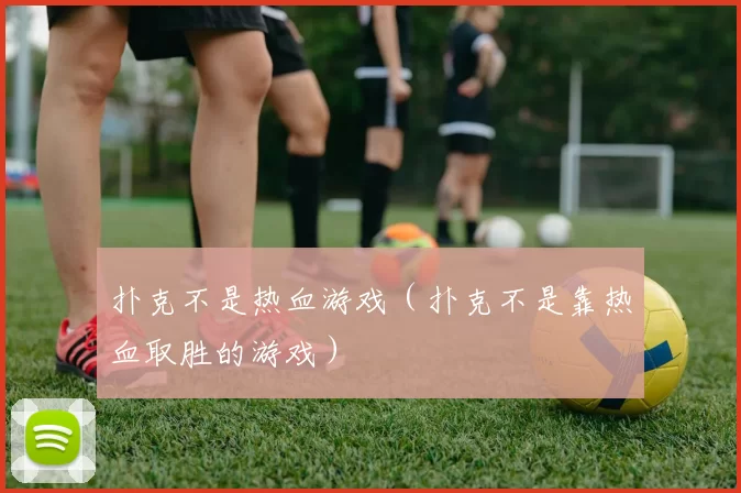 扑克不是热血游戏（扑克不是靠热血取胜的游戏）