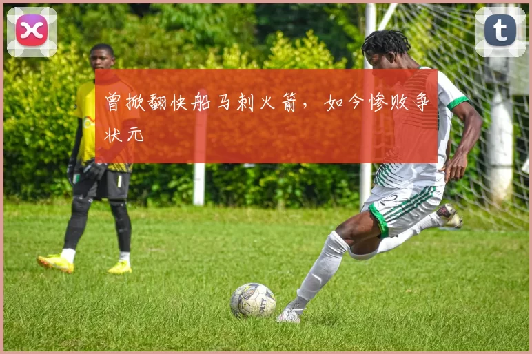 曾掀翻快船马刺火箭，如今惨败争状元