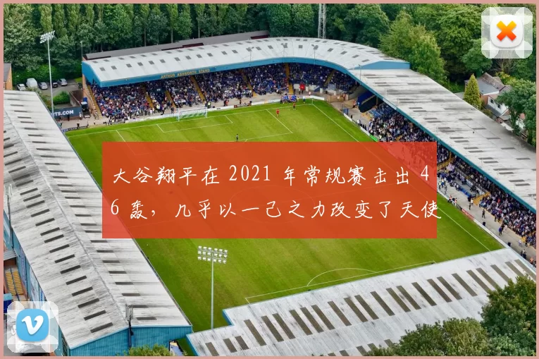 大谷翔平在 2021 年常规赛击出 46 轰，几乎以一己之力改变了天使队在亚洲的转播价值