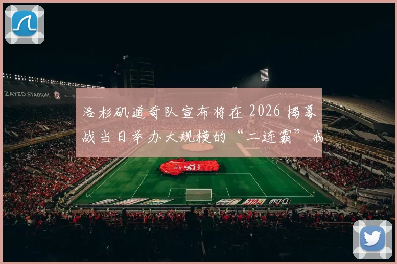 洛杉矶道奇队宣布将在 2026 揭幕战当日举办大规模的“二连霸”戒指颁发仪式