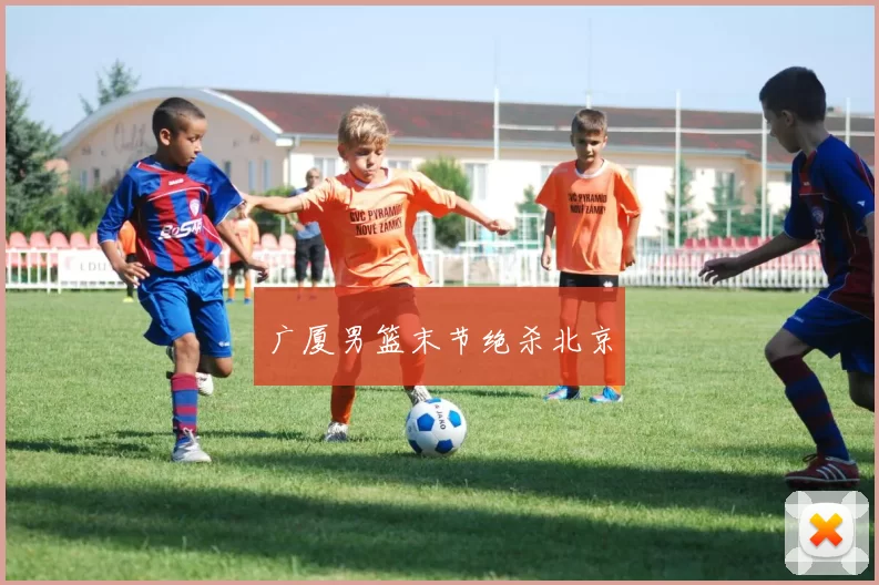 广厦男篮末节绝杀北京