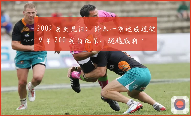 2009 历史见证：铃木一朗达成连续 9 年 200 安打纪录，超越威利·基勒