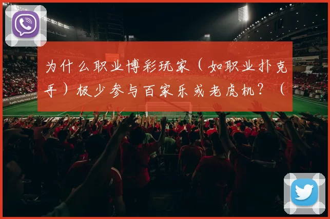 为什么职业博彩玩家（如职业扑克手）极少参与百家乐或老虎机？（职业博彩人士（如职业扑克选手）为何鲜少涉足百家乐与老虎机？）