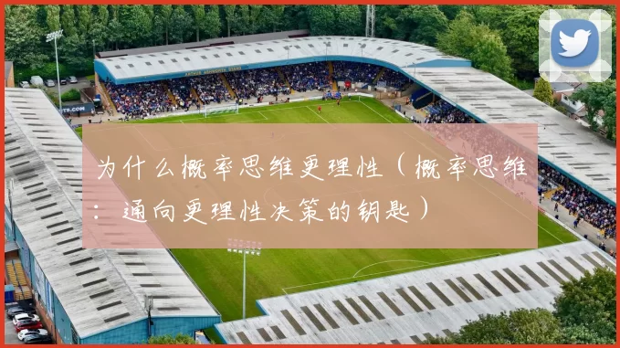 为什么概率思维更理性（概率思维：通向更理性决策的钥匙）