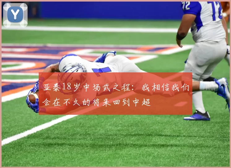 亚泰18岁中场武之程：我相信我们会在不久的将来回到中超