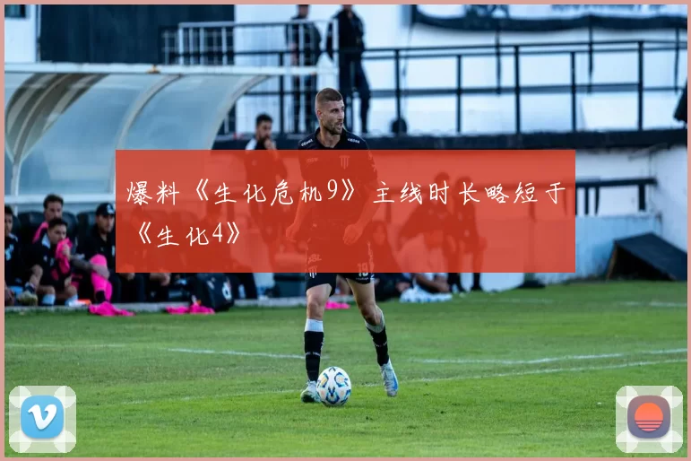 爆料《生化危机9》主线时长略短于《生化4》