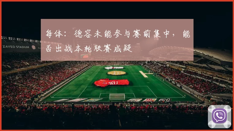 每体：德容未能参与赛前集中，能否出战本轮联赛成疑
