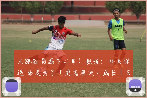火腿孙易磊下二军！教练：非关保送 而是为了「更高层次」成长｜日职